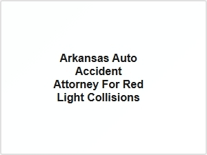 Arkansas Auto Accident Attorney for Red Light Collisions