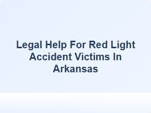 Legal Help for Red Light Accident Victims in Arkansas