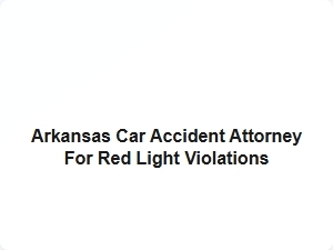 Arkansas Car Accident Attorney for Red Light Violations