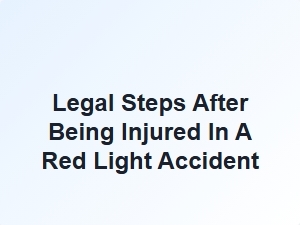 Legal Steps After Being Injured in a Red Light Accident